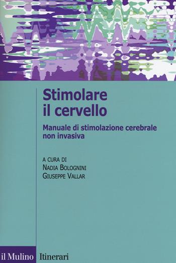 Stimolare il cervello. Manuale di stimolazione cerebrale non invasiva  - Libro Il Mulino 2015, Itinerari. Psicologia | Libraccio.it