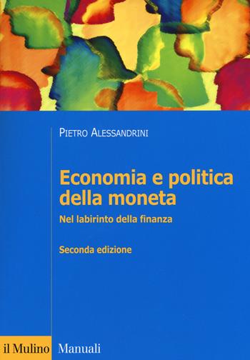 Economia e politica della moneta. Nel labirinto della finanza - Pietro Alessandrini - Libro Il Mulino 2015, Manuali | Libraccio.it
