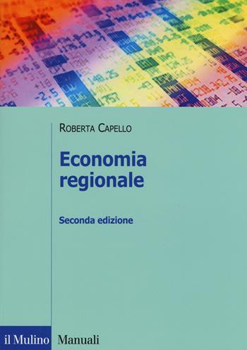 Economia regionale. Localizzazione, crescita regionale e sviluppo locale - Roberta Capello - Libro Il Mulino 2015, Manuali | Libraccio.it