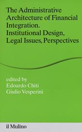 The administrative architecture of financial integration. Institutional design, legal issues, perspectives