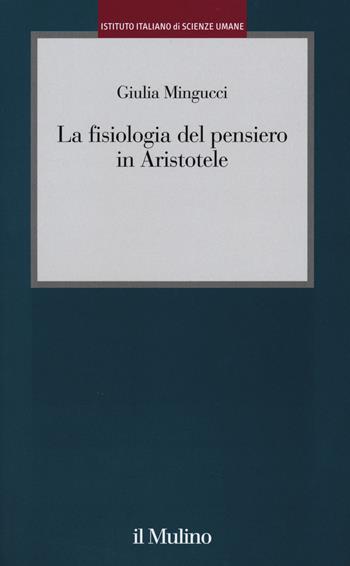La fisiologia del pensiero in Aristotele - Giulia Mingucci - Libro Il Mulino 2015, Istituto Italiano di Scienze Umane. Studi | Libraccio.it