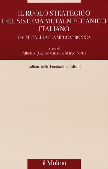 Il ruolo strategico del sistema metalmeccanico italiano. Dai metalli alla meccatronica  - Libro Il Mulino 2015, Fondazione Edison | Libraccio.it