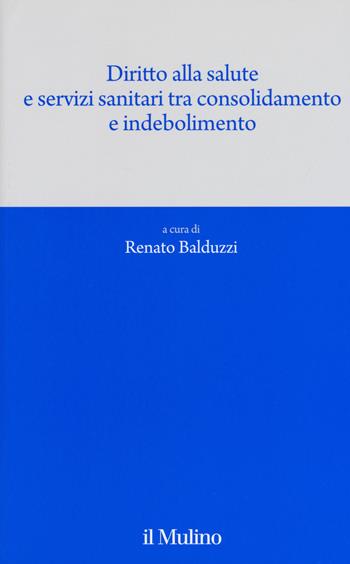 Diritto alla salute e servizi sanitari tra consolidamento e indebolimento  - Libro Il Mulino 2017, Quaderni del CEIMS | Libraccio.it