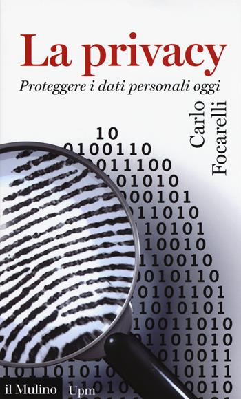La privacy. Proteggere i dati personali oggi - Carlo Focarelli - Libro Il Mulino 2015, Universale paperbacks Il Mulino | Libraccio.it