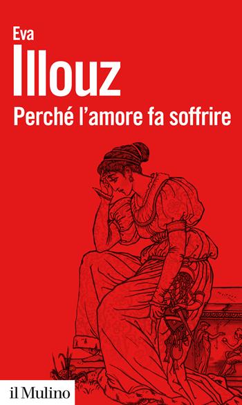 Perché l'amore fa soffrire. Nuova ediz. - Eva Illouz - Libro Il Mulino 2015, Biblioteca paperbacks | Libraccio.it