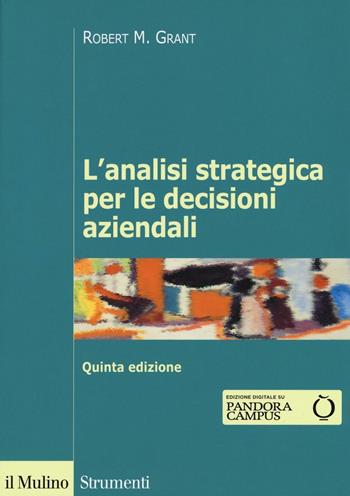 L' analisi strategica per le decisioni aziendali - Robert M. Grant - Libro Il Mulino 2016, Strumenti. Economia | Libraccio.it