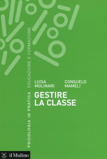 Gestire la classe - Luisa Molinari, Consuelo Mameli - Libro Il Mulino 2015, Psicologia in pratica | Libraccio.it