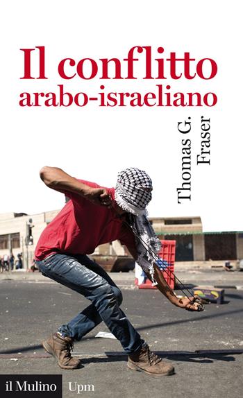 Il conflitto arabo-israeliano - Thomas G. Fraser - Libro Il Mulino 2015, Universale paperbacks Il Mulino | Libraccio.it