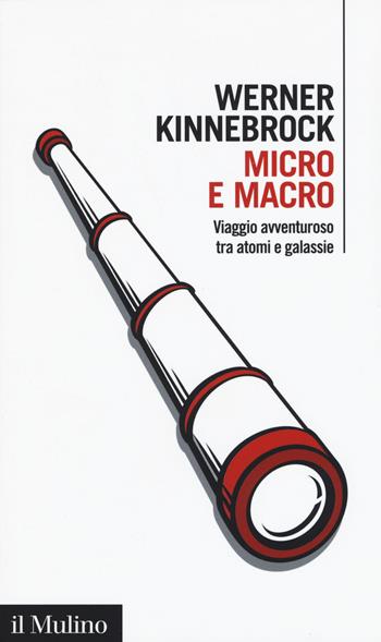 Micro e macro. Viaggio avventuroso tra atomi e galassie - Werner Kinnebrock - Libro Il Mulino 2015, Intersezioni | Libraccio.it