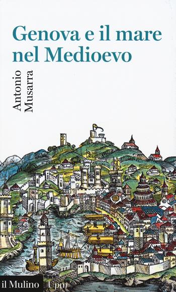Genova e il mare nel Medioevo - Antonio Musarra - Libro Il Mulino 2015, Universale paperbacks Il Mulino | Libraccio.it