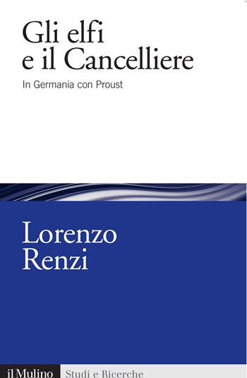 Gli elfi e il Cancelliere. In Germania con Proust - Lorenzo Renzi - Libro Il Mulino 2015, Studi e ricerche | Libraccio.it