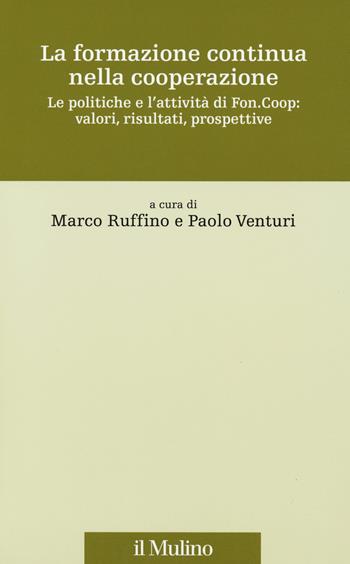 La formazione continua nella cooperazione. Le politiche e l'attività di Fon.Coop: valori, risultati, prospettive  - Libro Il Mulino 2015, Storia e studi cooperativi | Libraccio.it