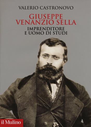 Giuseppe Venanzio Sella imprenditore e uomo di studi - Valerio Castronovo - Libro Il Mulino 2016, Fuori collana | Libraccio.it