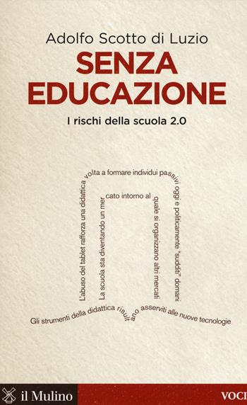 Senza educazione. I rischi della scuola 2.0 - Adolfo Scotto di Luzio - Libro Il Mulino 2015, Voci | Libraccio.it