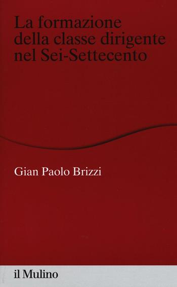 La formazione della classe dirigente nel Sei-Settecento - G. Paolo Brizzi - Libro Il Mulino 2016, Percorsi | Libraccio.it