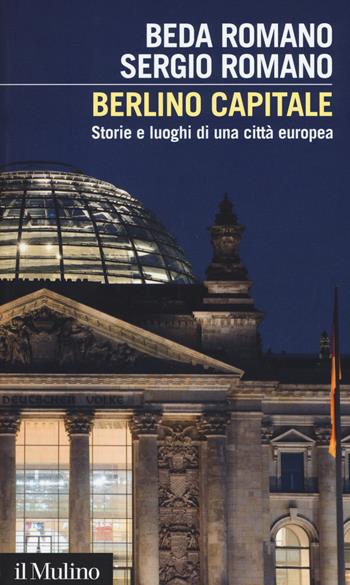 Berlino capitale. Storie e luoghi di una città europea - Beda Romano, Sergio Romano - Libro Il Mulino 2016, Intersezioni | Libraccio.it