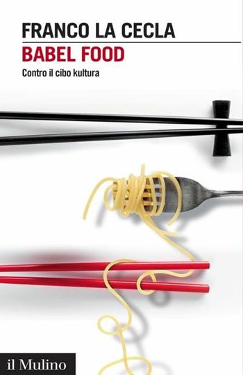 Babel Food. Contro il cibo kultura - Franco La Cecla - Libro Il Mulino 2016, Intersezioni | Libraccio.it
