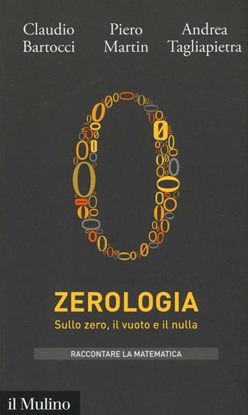 Zerologia. Sullo zero, il vuoto e il nulla - Claudio Bartocci, Piero Martin, Andrea Tagliapietra - Libro Il Mulino 2016, Intersezioni. Raccontare la matematica | Libraccio.it