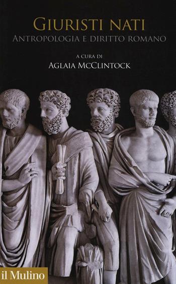 Giuristi nati. Antropologia e diritto romano  - Libro Il Mulino 2016, Antropologia del mondo antico | Libraccio.it