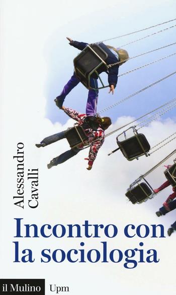 Incontro con la sociologia - Alessandro Cavalli - Libro Il Mulino 2016, Universale paperbacks Il Mulino | Libraccio.it