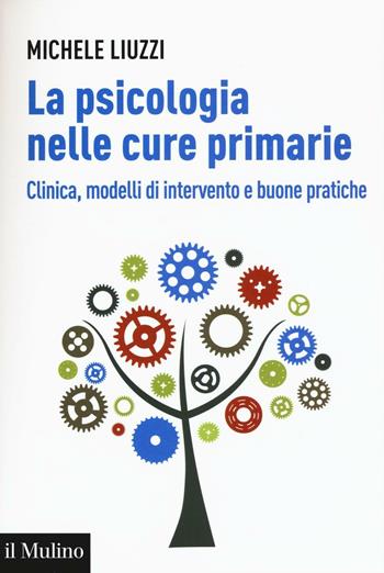 La psicologia nelle cure primarie. Clinica, modelli di intervento e buone pratiche - Michele Liuzzi - Libro Il Mulino 2016, Aspetti della psicologia | Libraccio.it