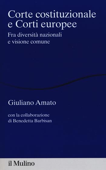 Corte costituzionale e Corti europee. Fra diversità nazionali e visione comune - Giuliano Amato, Benedetta Barbisan - Libro Il Mulino 2016, Alberico Gentili Lectures | Libraccio.it