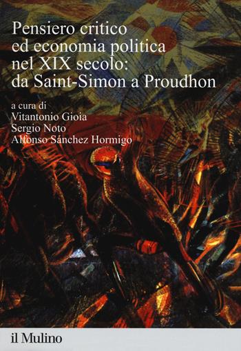Pensiero critico ed economia politica nel XIX secolo: da Saint-Simon a Proudhon  - Libro Il Mulino 2016, Percorsi | Libraccio.it