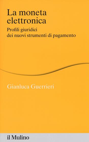 La moneta elettronica. Profili giuridici dei nuovi strumenti di pagamento - Gianluca Guerrieri - Libro Il Mulino 2016, Percorsi | Libraccio.it