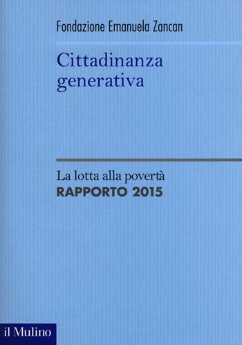 Cittadinanza generativa. La lotta alla povertà. Rapporto 2015  - Libro Il Mulino 2016, Sistemi di welfare | Libraccio.it
