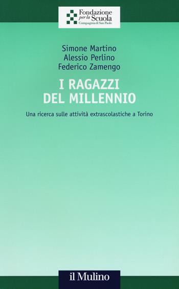 I ragazzi del Millennio. Una ricerca sulle attività extrascolastiche a Torino - Simone Martino, Alessio Perlino, Federico Zamengo - Libro Il Mulino 2016, Collana della Fondazione per la Scuola della Compagnia di San Paolo | Libraccio.it