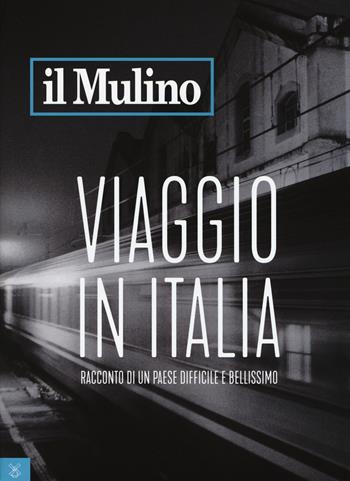 Il Mulino (2017). Vol. 494: Viaggio in Italia. Racconto di un Paese difficile e bellissimo.  - Libro Il Mulino 2018 | Libraccio.it