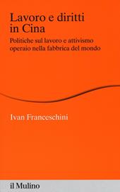 Lavoro e diritti in Cina. Politiche sul lavoro e attivismo operaio nella fabbrica del mondo