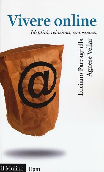 Vivere online. Identità, relazioni, conoscenza - Luciano Paccagnella, Agnese Vellar - Libro Il Mulino 2016, Universale paperbacks Il Mulino | Libraccio.it