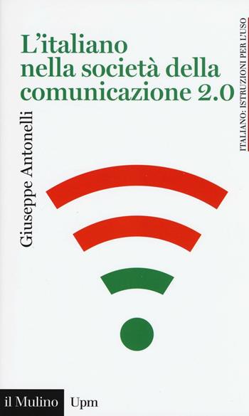 L' italiano nella società della comunicazione 2.0 - Giuseppe Antonelli - Libro Il Mulino 2016, Universale paperbacks Il Mulino | Libraccio.it