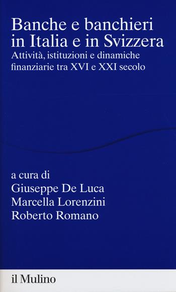 Banche e banchieri in Italia e in Svizzera. Attività, istituzioni e dinamiche finanziarie tra XVI e XXI secolo  - Libro Il Mulino 2018, Percorsi | Libraccio.it
