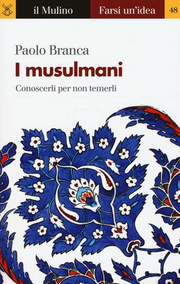 I musulmani - Paolo Branca - Libro Il Mulino 2016, Farsi un'idea | Libraccio.it