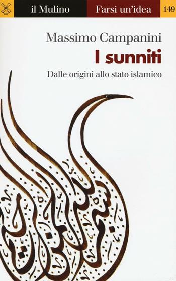 I sunniti. Dalle origini allo stato islamico - Massimo Campanini - Libro Il Mulino 2016, Farsi un'idea | Libraccio.it