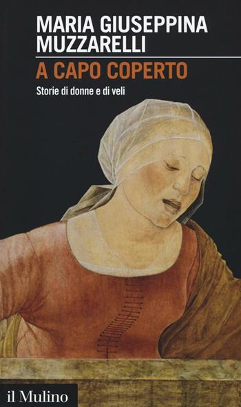A capo coperto. Storie di donne e di veli - Maria Giuseppina Muzzarelli - Libro Il Mulino 2016, Intersezioni | Libraccio.it