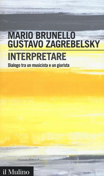 Interpretare. Dialogo tra un musicista e un giurista - Mario Brunello, Gustavo Zagrebelsky - Libro Il Mulino 2016, Intersezioni | Libraccio.it