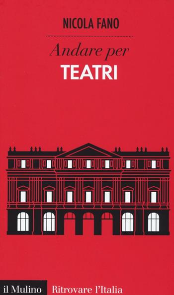 Andare per teatri - Nicola Fano - Libro Il Mulino 2016, Ritrovare l'Italia | Libraccio.it