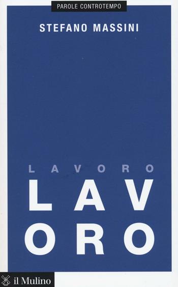 Lavoro - Stefano Massini - Libro Il Mulino 2016, Parole controtempo | Libraccio.it
