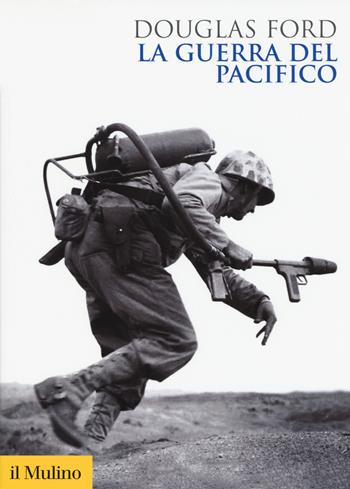 La guerra del Pacifico - Douglas Ford - Libro Il Mulino 2017, Biblioteca storica | Libraccio.it