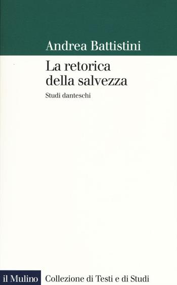 La retorica della salvezza. Studi danteschi - Andrea Battistini - Libro Il Mulino 2016, Collezione di testi e di studi | Libraccio.it