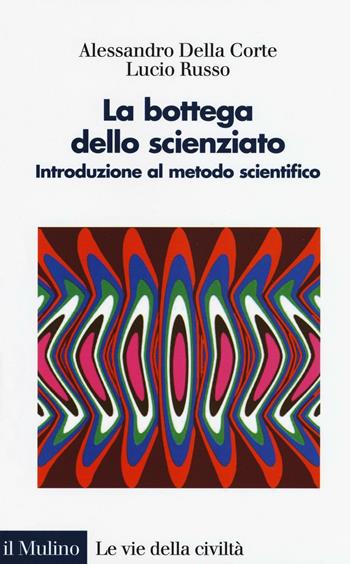 La bottega dello scienziato. Introduzione al metodo scientifico. Ediz. illustrata - Alessandro Della Corte, Lucio Russo - Libro Il Mulino 2016, Le vie della civiltà | Libraccio.it