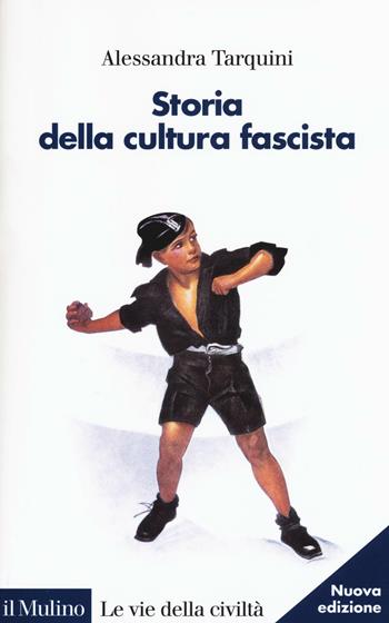 Storia della cultura fascista - Alessandra Tarquini - Libro Il Mulino 2016, Le vie della civiltà | Libraccio.it