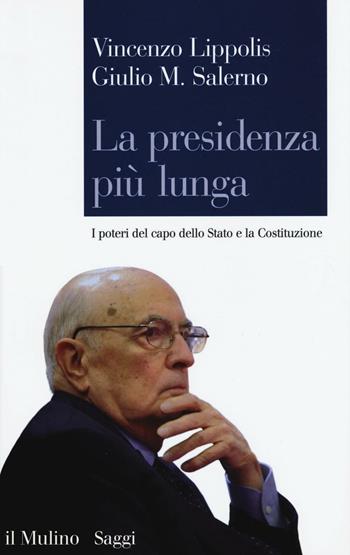 La presidenza più lunga. I poteri del capo dello Stato e la Costituzione - Vincenzo Lippolis, Giulio Maria Salerno - Libro Il Mulino 2016, Saggi | Libraccio.it