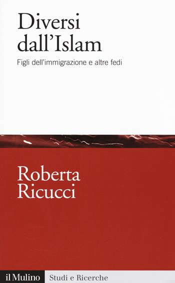 Diversi dall'Islam. Figli dell'immigrazione e altre fedi - Roberta Ricucci - Libro Il Mulino 2017, Studi e ricerche | Libraccio.it