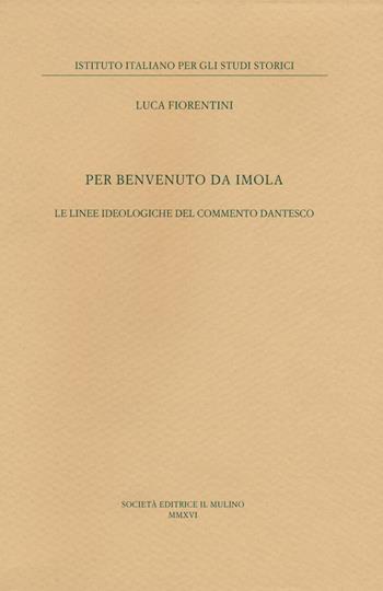Per Benvenuto da Imola. Le linee ideologiche del commento dantesco - Luca Fiorentini - Libro Il Mulino 2017, Ist. italiano per gli studi storici | Libraccio.it