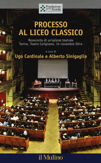 Processo al liceo classico. Resoconto di un'azione teatrale. Torino, Teatro Carignano, 14 novembtre 2014  - Libro Il Mulino 2016, Collana della Fondazione per la Scuola della Compagnia di San Paolo | Libraccio.it