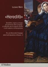 Per una storia della Congrega della Carità Apostolica di Brescia. Vol. 3: «Heredità». Benefattori, origine e sviluppo del patrimonio della Congrega: un'efficiente rete di supporto sociale in età moderna e contemporanea.